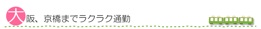 大阪、京橋までラクラク通勤